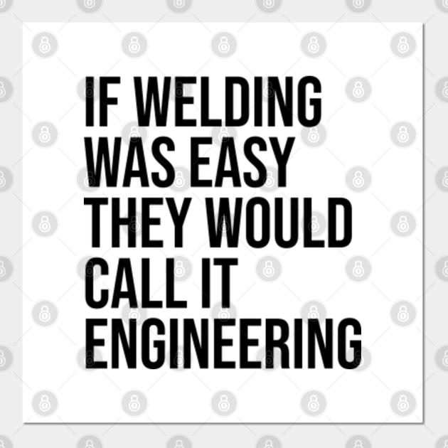 Welding Quote If welding was easy they would call it engineering